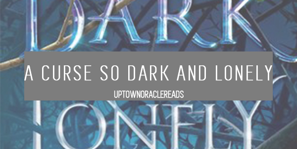 Uptown Oracle Reads… A Curse so Dark and Lonely