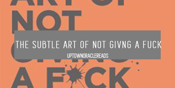 Uptown Oracle Reads… The Subtle Art of Not Giving a F*ck