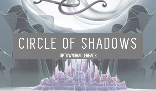 Uptown Oracle Reads… Circle of Shadows