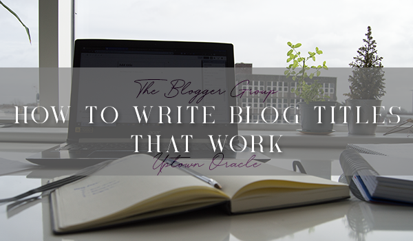 Blogging 101 Header image - Text says "How To Write Blog Titles That Work" on a background of a laptop and notebooks