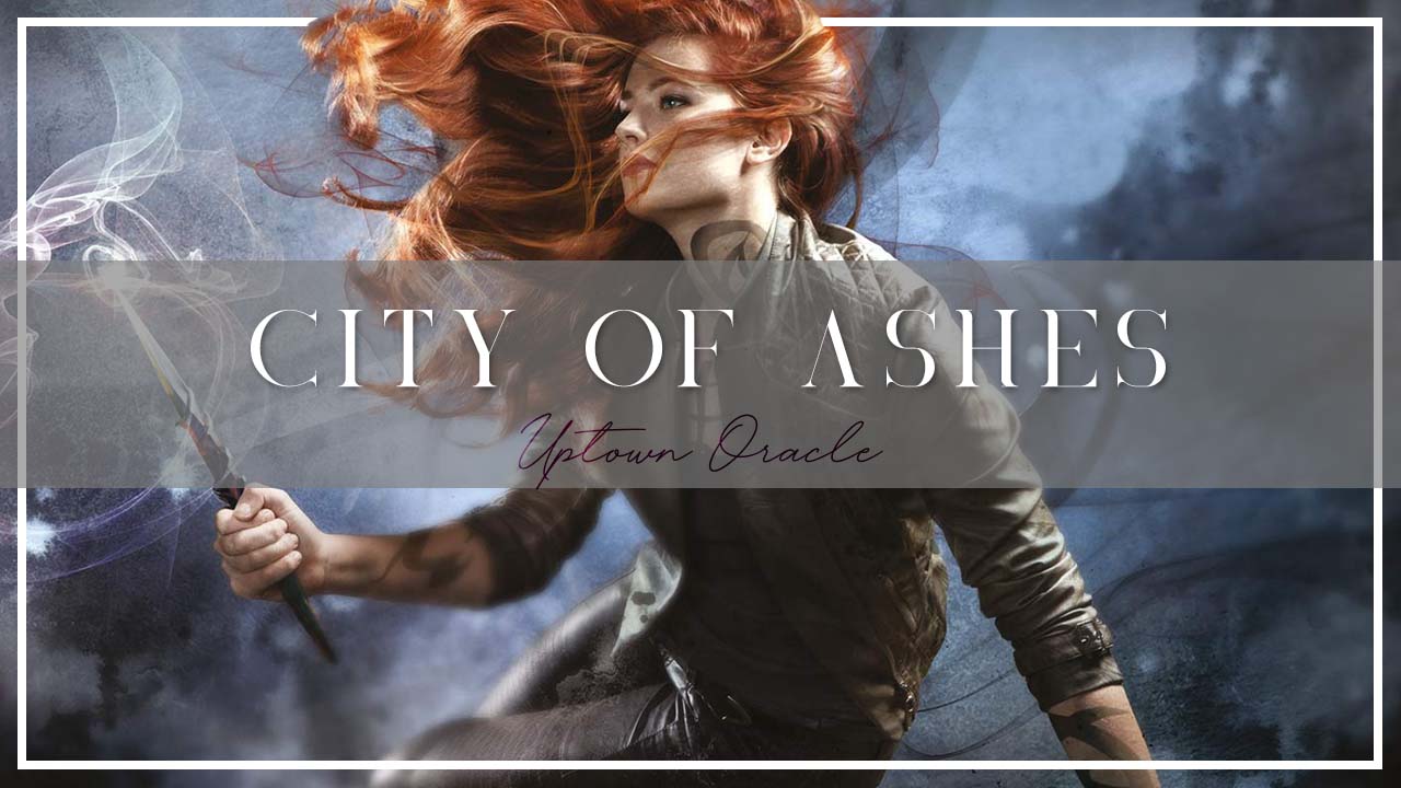 Uptown Oracle Reads… City of Ashes