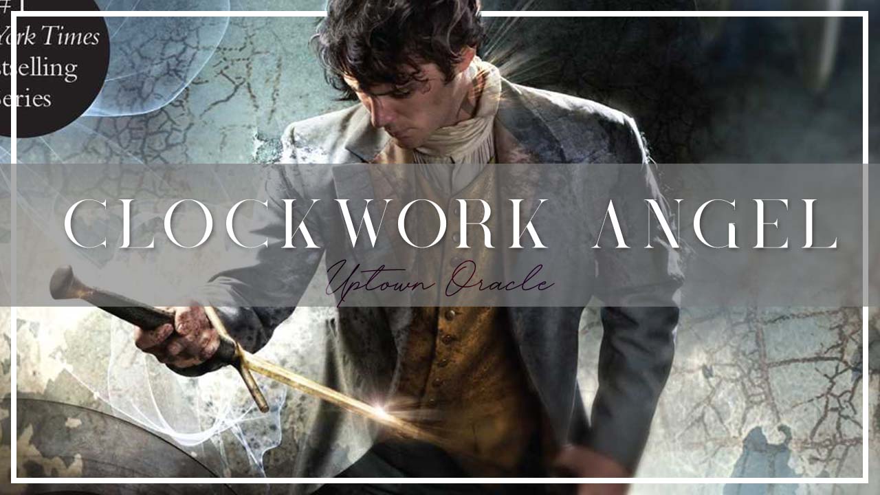 Uptown Oracle Reads… Clockwork Angel