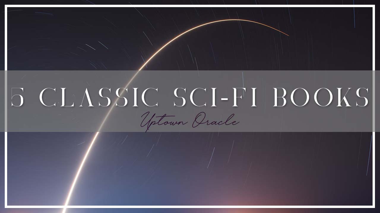 5 Classic Sci-Fi Reads and Why You Should Read Them